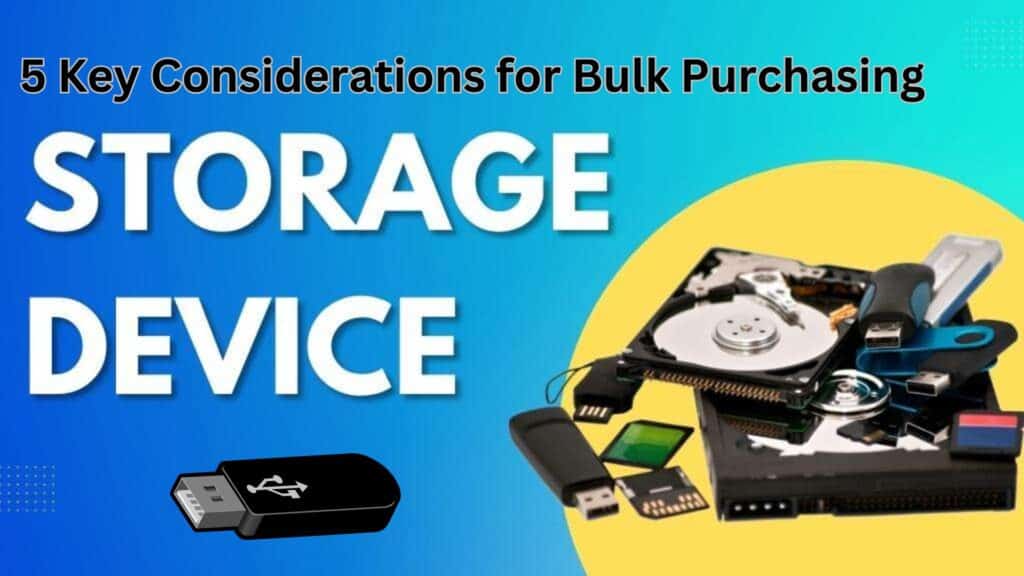 Storage Devices: 5 Key Considerations for Bulk Purchasing