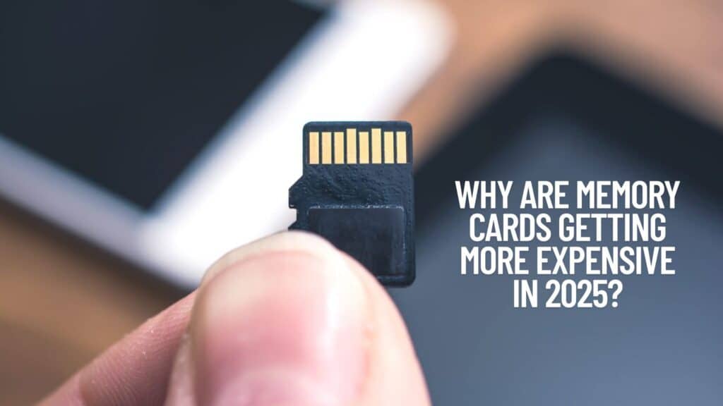 Why Are Memory Cards Getting More Expensive in 2025?