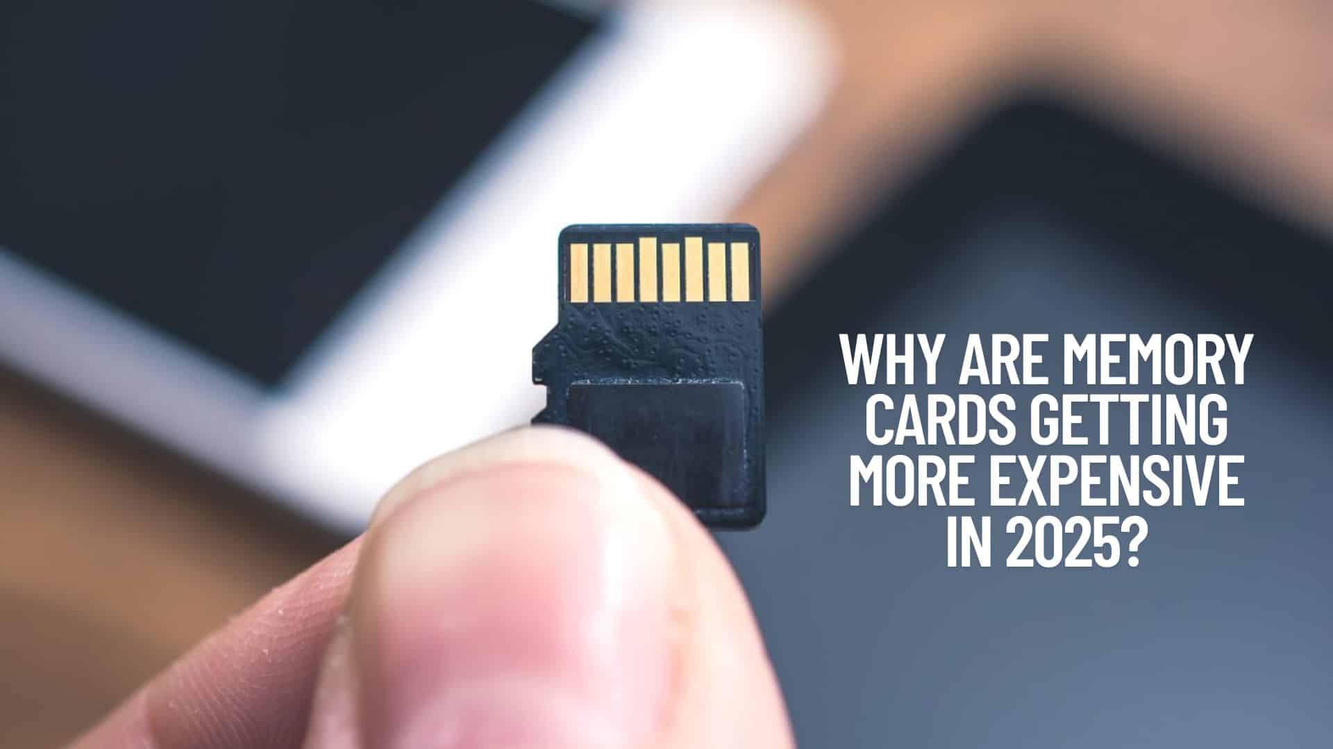Why Are Memory Cards Getting More Expensive in 2025?